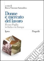 Donne e mercato del lavoro. Il caso Puglia in Italia e in Europa libro