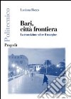 Bari, città frontiera. La transizione oltre il margine libro di Bozzo Luciana