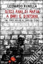 Dieci anni di mafia a Bari e dintorni. Dal «conte Ugolino» al «canto del cigno» libro