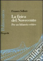 La fisica del Novecento. La fine della fisica è vicina? libro