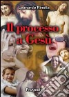 Il processo a Gesù. Un processo «ingiusto» in violazione dei diritti fondamentali dell'uomo libro