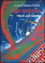 L'arte spezzata. Vita di Luca Samele