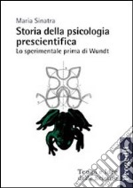 Storia della psicologia prescientifica. Lo sperimentale prima di Wundt libro