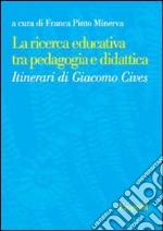 La ricerca educativa tra pedagogia e didattica. Itinerari di Giacomo Cives libro