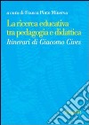 La ricerca educativa tra pedagogia e didattica. Itinerari di Giacomo Cives libro