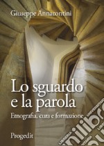 Lo sguardo e la parola. Etnografia, cura e formazione libro