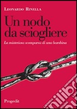 Un nodo da sciogliere. La misteriosa scomparsa di una bambina libro