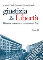 Giustizia a libertà. Tribunali, urbanistica e architettura a Bari libro