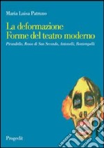 La deformazione. Forme del teatro moderno. Pirandello, Rosso di San Secondo, Antonelli, Bontempelli