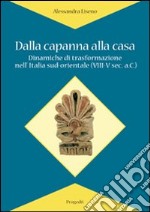 Dalla capanna alla casa. Dinamiche di trasformazione nell'Italia sud-orientale (VIII-V sec. a.C.) libro