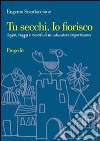 Tu secchi. Io fiorisco. Sogni, viaggi e ricordi di un educatore impertinente libro di Scardaccione Eugenio