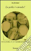 La palla è rotonda? Storia (umoristica, ma non troppo) del calcio secondo me libro di Grassi Davide