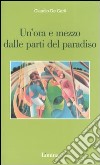 Un'ora e mezzo dalle parti del paradiso libro