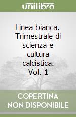 Linea bianca. Trimestrale di scienza e cultura calcistica. Vol. 1 libro