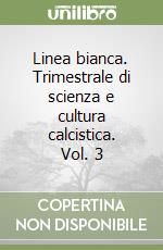 Linea bianca. Trimestrale di scienza e cultura calcistica. Vol. 3 libro