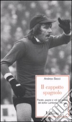 Il cappotto spagnolo. Parate, pazzie e voli acrobatici del dottor Lamberto Boranga libro