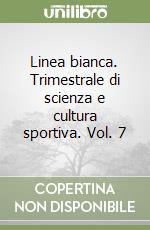 Linea bianca. Trimestrale di scienza e cultura sportiva. Vol. 7 libro