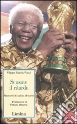 Scusate il ritardo. Racconti di calcio africano