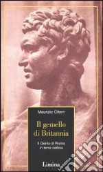 Il gemello di Britannia. Il Genio di Roma in terra celtica libro