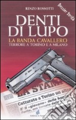 Denti di lupo. La banda Cavallero. Terrore a Torino e a Milano libro