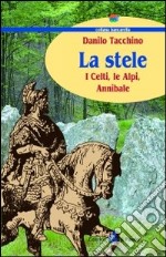 La stele. I celti, le Alpi, Annibale libro