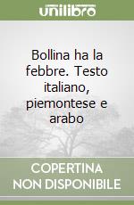 Bollina ha la febbre. Testo italiano, piemontese e arabo libro