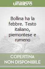 Bollina ha la febbre. Testo italiano, piemontese e rumeno libro