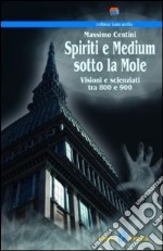 Spiriti e medium sotto la mole. Visioni e scenziati tra 800 e 900 libro