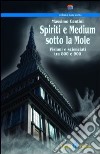 Spiriti e medium sotto la mole. Visioni e scenziati tra 800 e 900 libro