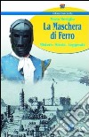 La maschera di ferro. Mistero, storia, leggenda libro