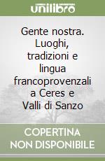 Gente nostra. Luoghi, tradizioni e lingua francoprovenzali a Ceres e Valli di Sanzo libro