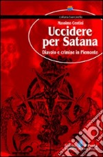 Uccidere per Satana. Diavolo e crimine in Piemonte libro