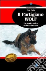 Il partigiano Wolf. Un fedele amico della Resistenza