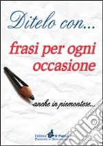 Ditelo con... frasi per ogni occasione anche in piemontese libro