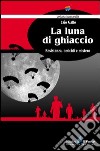 La luna di ghiaccio. Resistenza, omicidi e mistero libro di Gallo Ezio