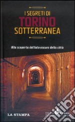 I segreti di Torino sotterranea. Alla scoperta del lato oscuro della città libro