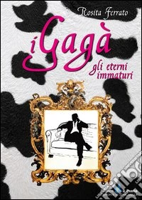 I gagà. Gli eterni immaturi libro