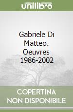 Gabriele Di Matteo. Oeuvres 1986-2002