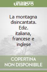 La montagna disincantata. Ediz. italiana, francese e inglese libro