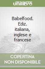 Babelfood. Ediz. italiana, inglese e francese libro