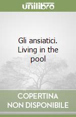 Gli ansiatici. Living in the pool libro