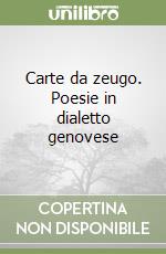 Carte da zeugo. Poesie in dialetto genovese libro