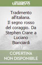 Tradimento all'italiana. Il segno rosso del coraggio. Da Stephen Crane a Luciano Bianciardi