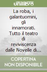 La roba, i galantuomini, gli innamorati. Tutto il teatro di reviviscenza dalle Novelle di Giovanni Verga. Vol. 1 libro