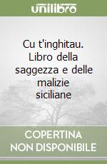 Cu t'inghitau. Libro della saggezza e delle malizie siciliane libro