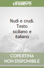 Nudi e crudi. Testo siciliano e italiano libro