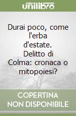 Durai poco, come l'erba d'estate. Delitto di Colma: cronaca o mitopoiesi?