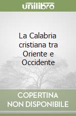 La Calabria cristiana tra Oriente e Occidente libro