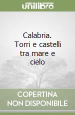 Calabria. Torri e castelli tra mare e cielo libro