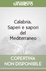 Calabria. Saperi e sapori del Mediterraneo libro